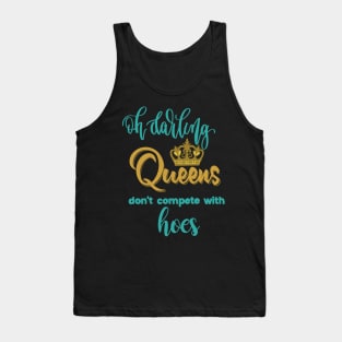 Oh darling! Queens don't compete with hoes! Tank Top